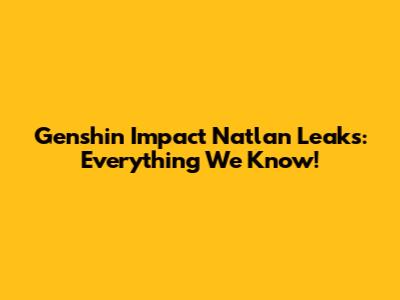 Genshin Impact Natlan Leaks: Everything We Know!