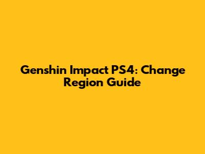 Genshin Impact PS4: Change Region Guide