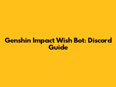 Genshin Impact Wish Bot: Discord Guide
