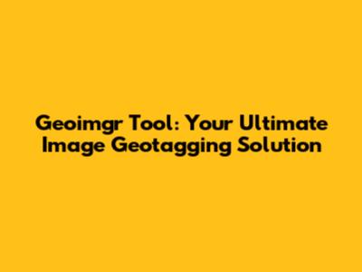 Geoimgr Tool: Your Ultimate Image Geotagging Solution