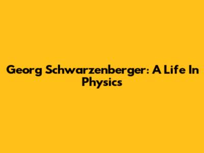 Georg Schwarzenberger: A Life In Physics