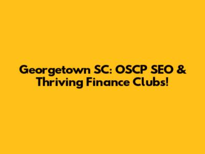 Georgetown SC: OSCP SEO & Thriving Finance Clubs!