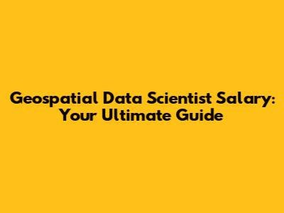 Geospatial Data Scientist Salary: Your Ultimate Guide