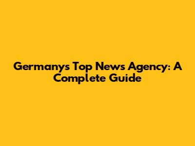 Germany's Top News Agency: A Complete Guide