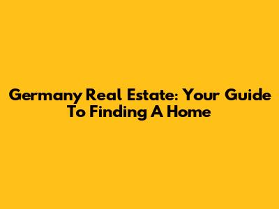 Germany Real Estate: Your Guide To Finding A Home