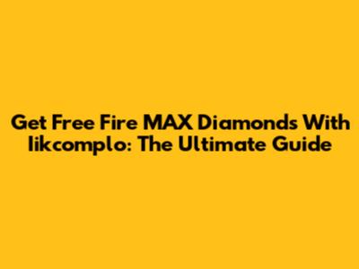 Get Free Fire MAX Diamonds With Iikcomplo: The Ultimate Guide
