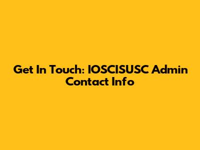 Get In Touch: IOSCISUSC Admin Contact Info