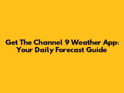 Get The Channel 9 Weather App: Your Daily Forecast Guide