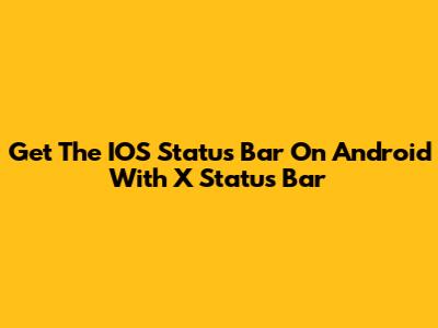 Get The IOS Status Bar On Android With X Status Bar