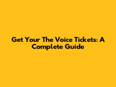 Get Your 'The Voice' Tickets: A Complete Guide