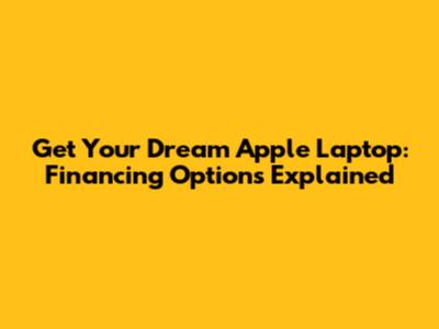 Get Your Dream Apple Laptop: Financing Options Explained