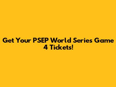 Get Your PSEP World Series Game 4 Tickets!