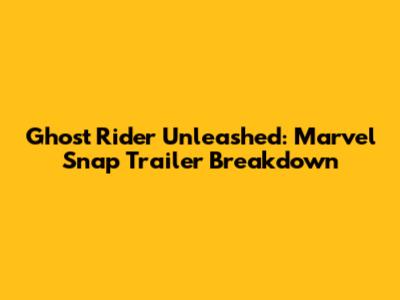 Ghost Rider Unleashed: Marvel Snap Trailer Breakdown