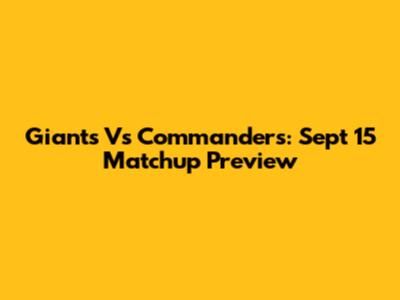 Giants Vs Commanders: Sept 15 Matchup Preview