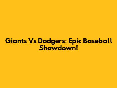 Giants Vs Dodgers: Epic Baseball Showdown!
