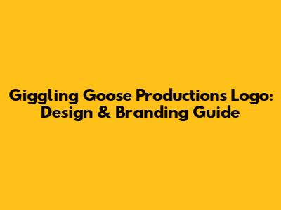 Giggling Goose Productions Logo: Design & Branding Guide