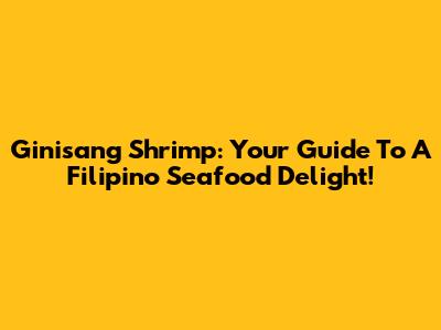 Ginisang Shrimp: Your Guide To A Filipino Seafood Delight!