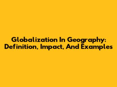 Globalization In Geography: Definition, Impact, And Examples