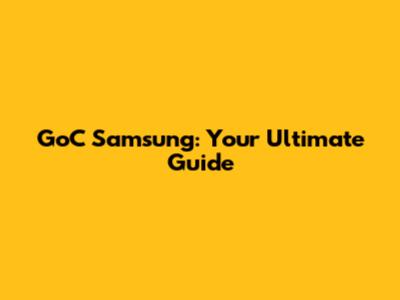 GoC Samsung: Your Ultimate Guide