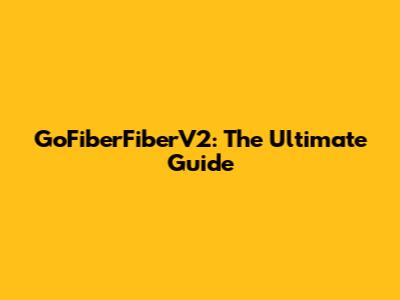 GoFiberFiberV2: The Ultimate Guide
