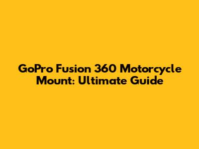 GoPro Fusion 360 Motorcycle Mount: Ultimate Guide