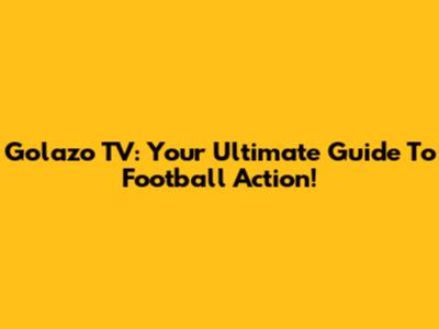 Golazo TV: Your Ultimate Guide To Football Action!