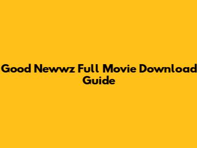 Good Newwz Full Movie Download Guide