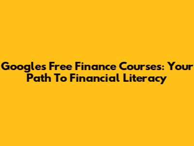 Google's Free Finance Courses: Your Path To Financial Literacy