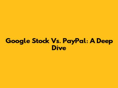 Google Stock Vs. PayPal: A Deep Dive