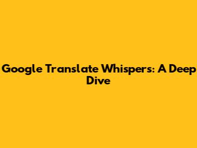 Google Translate Whispers: A Deep Dive