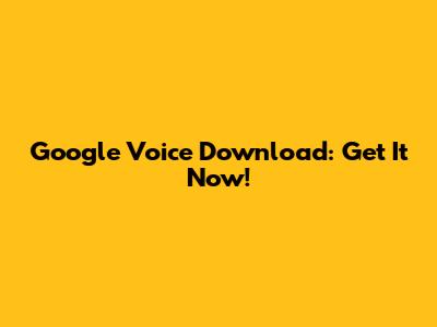 Google Voice Download: Get It Now!
