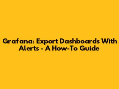 Grafana: Export Dashboards With Alerts - A How-To Guide
