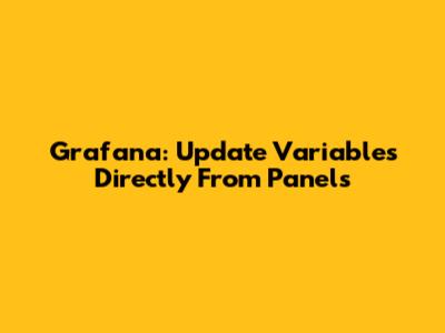 Grafana: Update Variables Directly From Panels