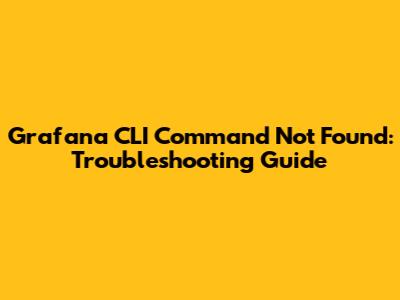 Grafana CLI Command Not Found: Troubleshooting Guide