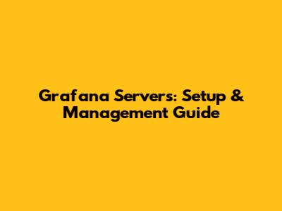 Grafana Servers: Setup & Management Guide