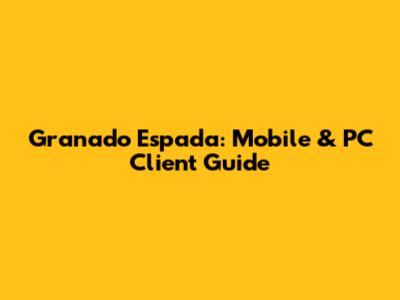 Granado Espada: Mobile & PC Client Guide