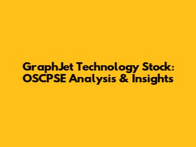 GraphJet Technology Stock: OSCPSE Analysis & Insights