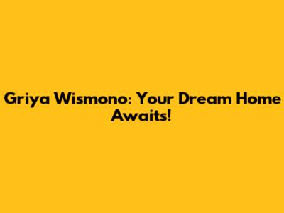 Griya Wismono: Your Dream Home Awaits!