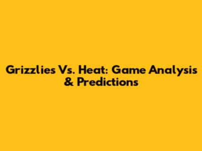 Grizzlies Vs. Heat: Game Analysis & Predictions