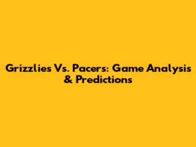 Grizzlies Vs. Pacers: Game Analysis & Predictions