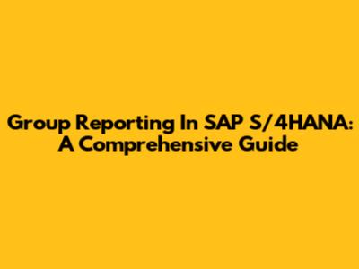 Group Reporting In SAP S/4HANA: A Comprehensive Guide
