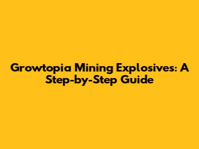 Growtopia Mining Explosives: A Step-by-Step Guide