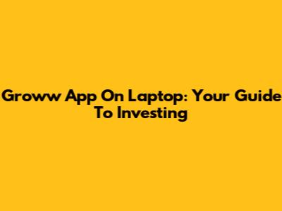 Groww App On Laptop: Your Guide To Investing
