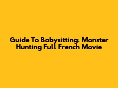 Guide To Babysitting: Monster Hunting Full French Movie