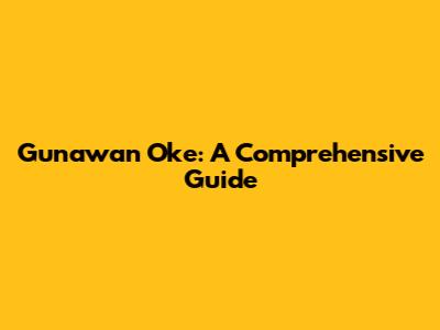Gunawan Oke: A Comprehensive Guide