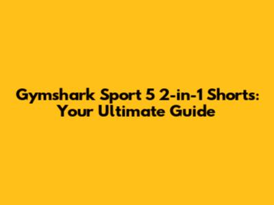 Gymshark Sport 5" 2-in-1 Shorts: Your Ultimate Guide