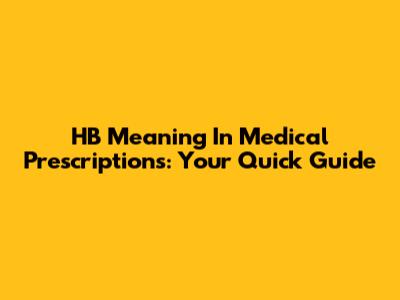 HB Meaning In Medical Prescriptions: Your Quick Guide