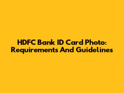 HDFC Bank ID Card Photo: Requirements And Guidelines