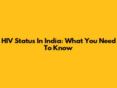 HIV Status In India: What You Need To Know