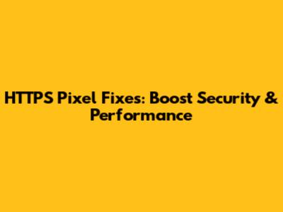 HTTPS Pixel Fixes: Boost Security & Performance